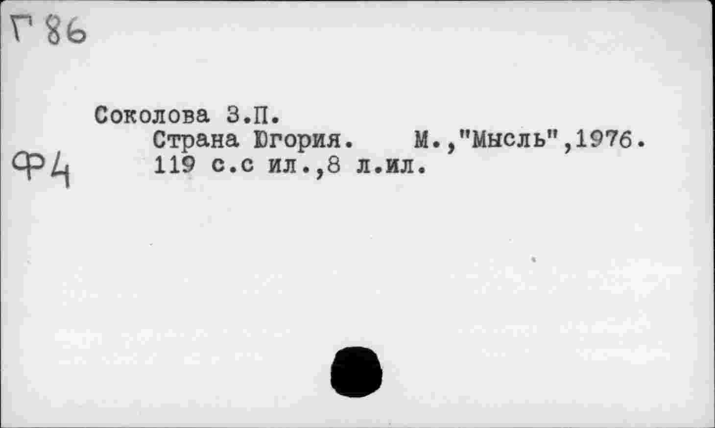 ﻿Соколова З.П.
Страна Югория. М./'Мысль" ,1976.
119 с.с ил.,8 л.ил.